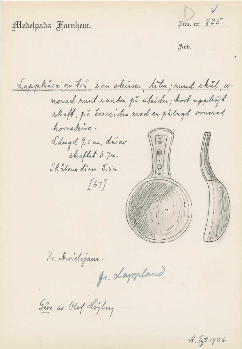 Enligt Inventarieboken I: Nr 67. Nytt nummer 835. En snidad och ornamenterad lappsk kosa (dricksked.) Från Arvidsjaur. Gifvaren: författaren Olof Högberg, Sundsvall.